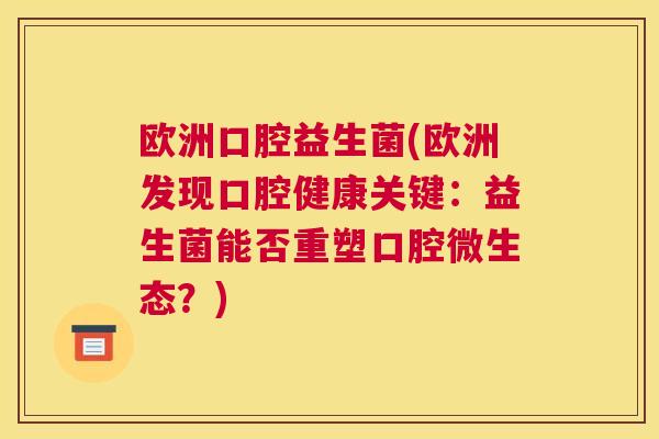 欧洲口腔益生菌(欧洲发现口腔健康关键：益生菌能否重塑口腔微生态？)