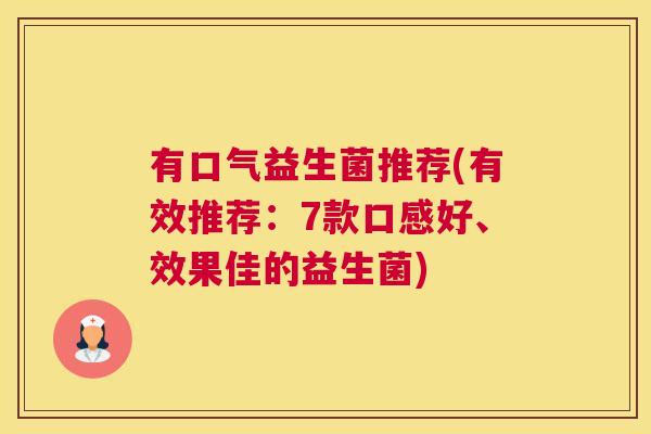 有口气益生菌推荐(有效推荐：7款口感好、效果佳的益生菌)