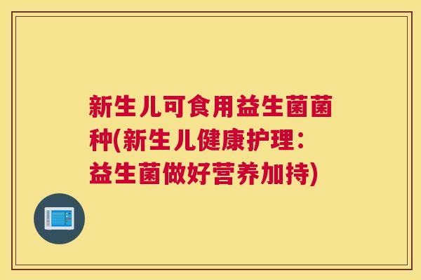 新生儿可食用益生菌菌种(新生儿健康护理：益生菌做好营养加持)