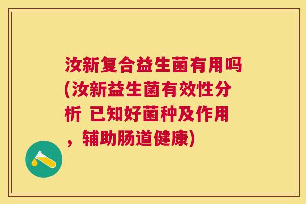 汝新复合益生菌有用吗(汝新益生菌有效性分析 已知好菌种及作用，辅助肠道健康)