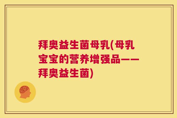拜奥益生菌母乳(母乳宝宝的营养增强品——拜奥益生菌)