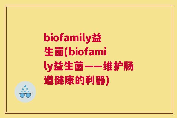 biofamily益生菌(biofamily益生菌——维护肠道健康的利器)