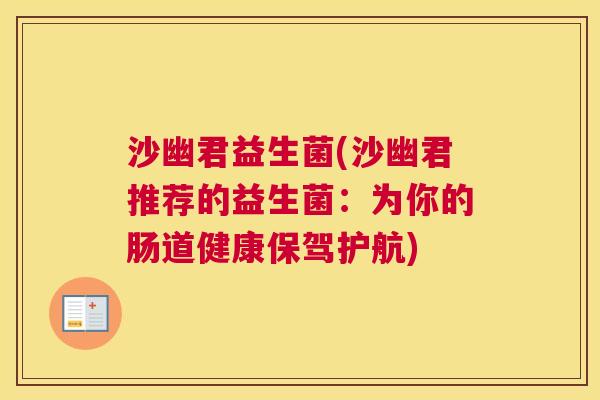 沙幽君益生菌(沙幽君推荐的益生菌：为你的肠道健康保驾护航)