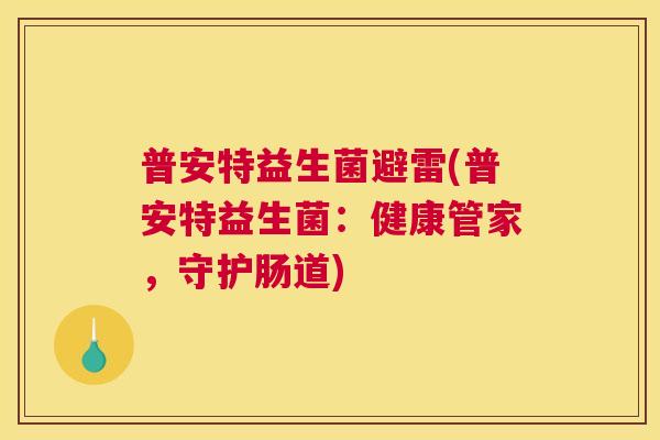 普安特益生菌避雷(普安特益生菌：健康管家，守护肠道)