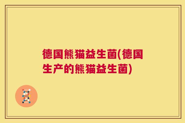 德国熊猫益生菌(德国生产的熊猫益生菌)