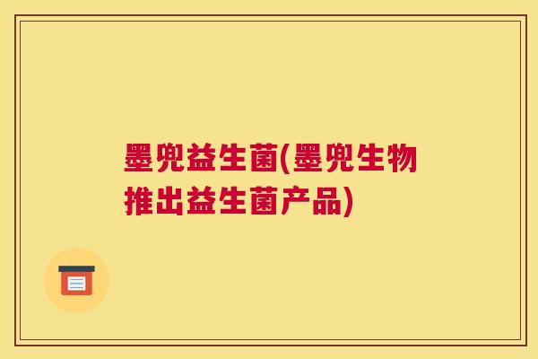 墨兜益生菌(墨兜生物推出益生菌产品)