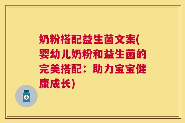 奶粉搭配益生菌文案(婴幼儿奶粉和益生菌的完美搭配：助力宝宝健康成长)