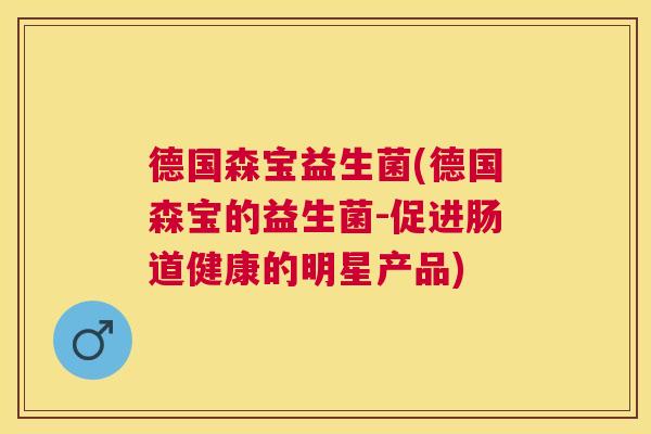 德国森宝益生菌(德国森宝的益生菌-促进肠道健康的明星产品)