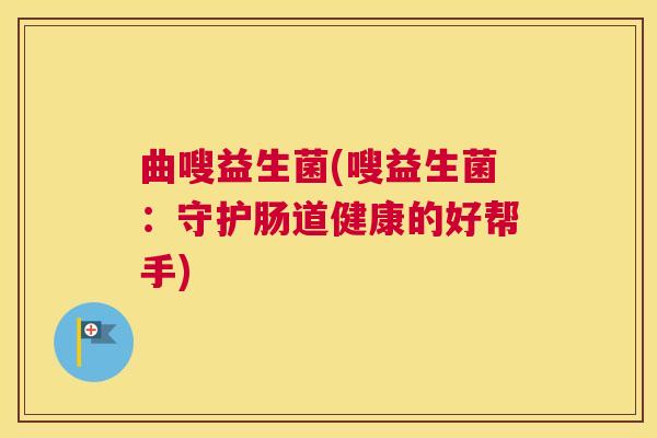 曲嗖益生菌(嗖益生菌：守护肠道健康的好帮手)