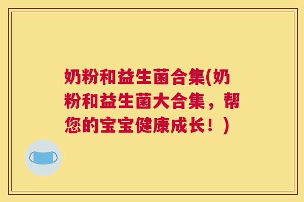 奶粉和益生菌合集(奶粉和益生菌大合集，帮您的宝宝健康成长！)