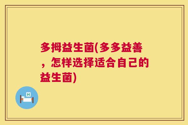 多拇益生菌(多多益善，怎样选择适合自己的益生菌)