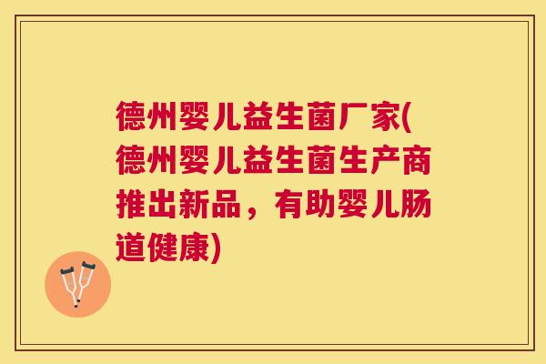 德州婴儿益生菌厂家(德州婴儿益生菌生产商推出新品，有助婴儿肠道健康)