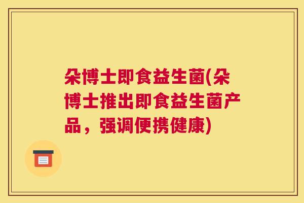 朵博士即食益生菌(朵博士推出即食益生菌产品，强调便携健康)