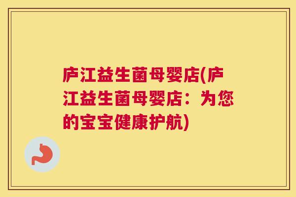 庐江益生菌母婴店(庐江益生菌母婴店：为您的宝宝健康护航)