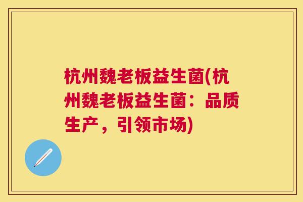 杭州魏老板益生菌(杭州魏老板益生菌：品质生产，引领市场)