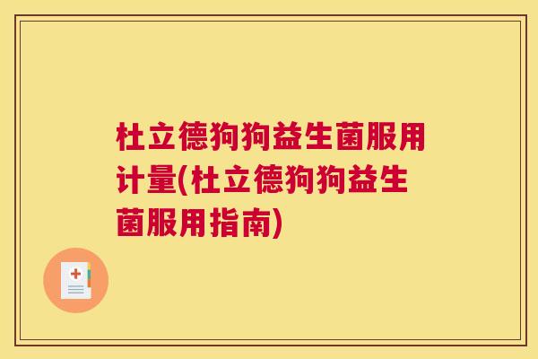 杜立德狗狗益生菌服用计量(杜立德狗狗益生菌服用指南)
