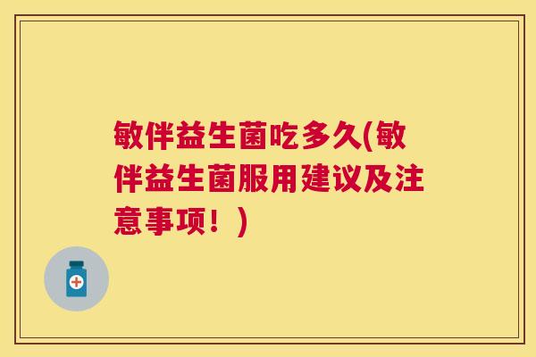 敏伴益生菌吃多久(敏伴益生菌服用建议及注意事项！)