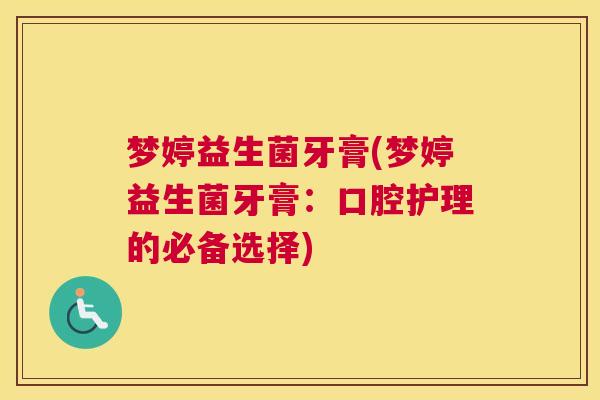 梦婷益生菌牙膏(梦婷益生菌牙膏：口腔护理的必备选择)