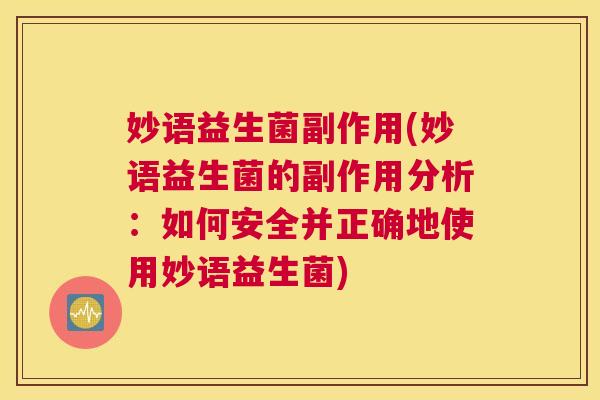 妙语益生菌副作用(妙语益生菌的副作用分析：如何安全并正确地使用妙语益生菌)