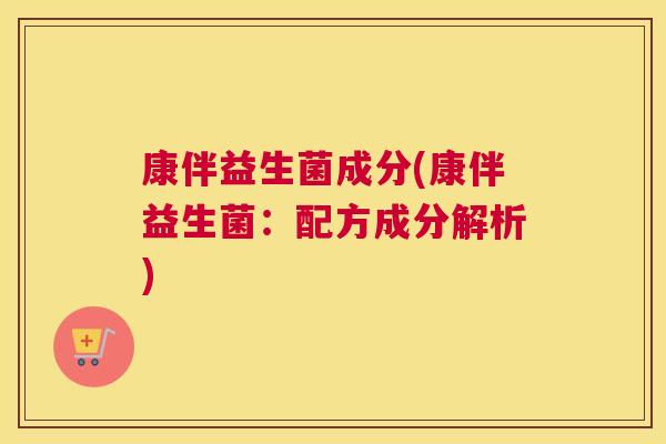 康伴益生菌成分(康伴益生菌：配方成分解析)