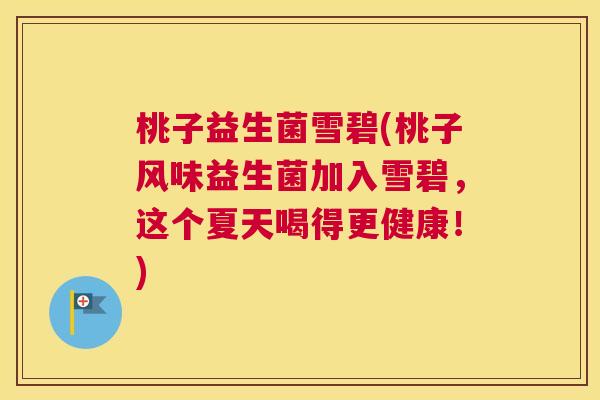 桃子益生菌雪碧(桃子风味益生菌加入雪碧，这个夏天喝得更健康！)