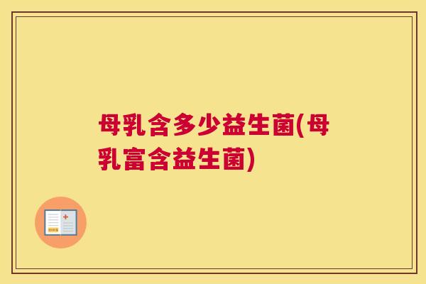 母乳含多少益生菌(母乳富含益生菌)
