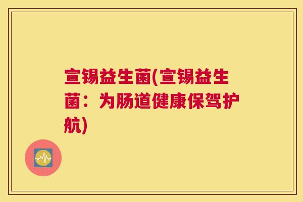 宣锡益生菌(宣锡益生菌：为肠道健康保驾护航)