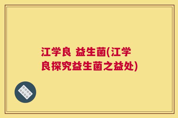 江学良 益生菌(江学良探究益生菌之益处)