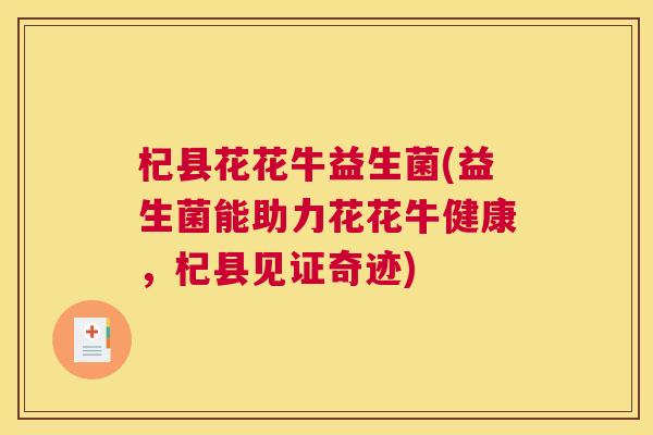 杞县花花牛益生菌(益生菌能助力花花牛健康，杞县见证奇迹)