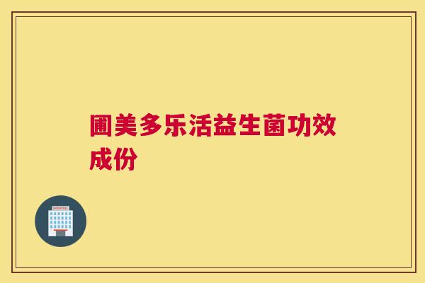 圃美多乐活益生菌功效成份
