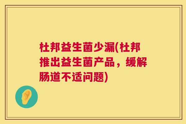 杜邦益生菌少漏(杜邦推出益生菌产品，缓解肠道不适问题)