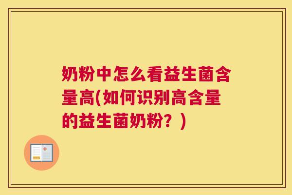 奶粉中怎么看益生菌含量高(如何识别高含量的益生菌奶粉？)