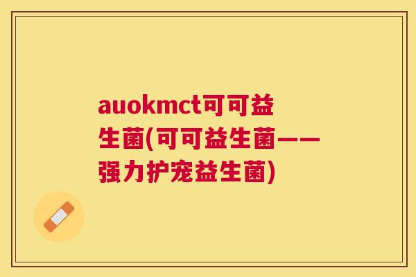 auokmct可可益生菌(可可益生菌——强力护宠益生菌)