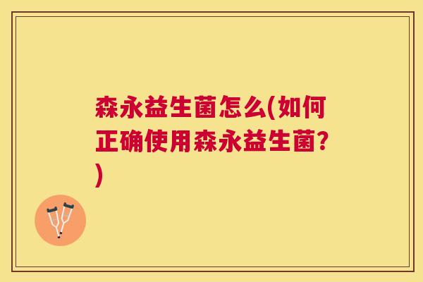 森永益生菌怎么(如何正确使用森永益生菌？)
