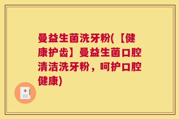 曼益生菌洗牙粉(【健康护齿】曼益生菌口腔清洁洗牙粉，呵护口腔健康)
