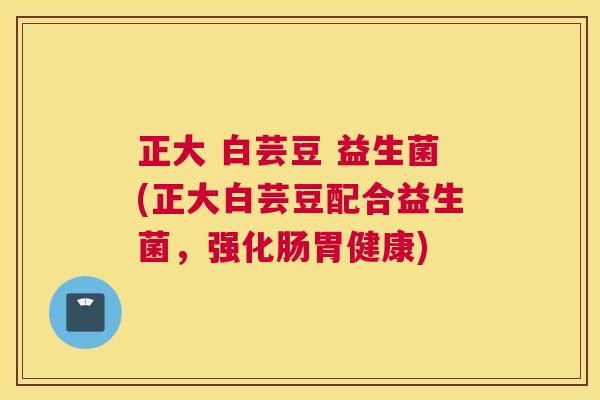 正大 白芸豆 益生菌(正大白芸豆配合益生菌，强化肠胃健康)
