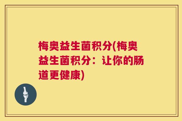 梅奥益生菌积分(梅奥益生菌积分：让你的肠道更健康)