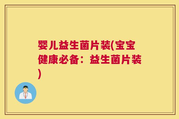 婴儿益生菌片装(宝宝健康必备：益生菌片装)