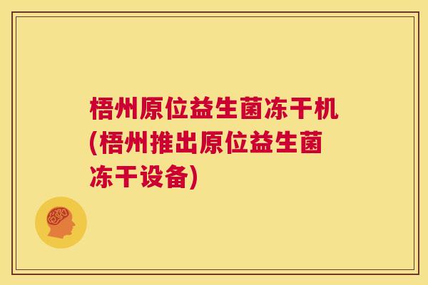 梧州原位益生菌冻干机(梧州推出原位益生菌冻干设备)