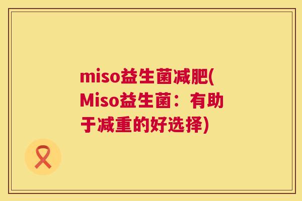 miso益生菌减肥(Miso益生菌：有助于减重的好选择)
