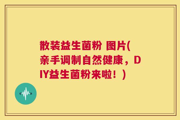散装益生菌粉 图片(亲手调制自然健康，DIY益生菌粉来啦！)