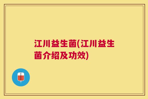 江川益生菌(江川益生菌介绍及功效)