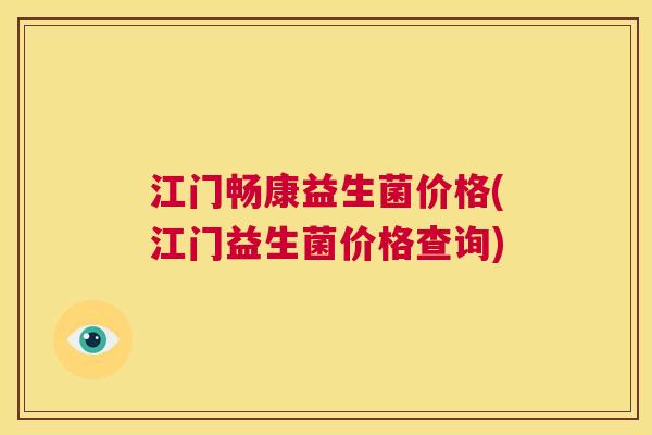 江门畅康益生菌价格(江门益生菌价格查询)