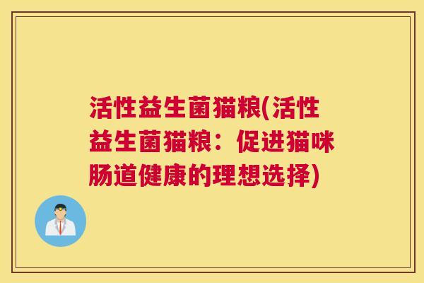 活性益生菌猫粮(活性益生菌猫粮：促进猫咪肠道健康的理想选择)