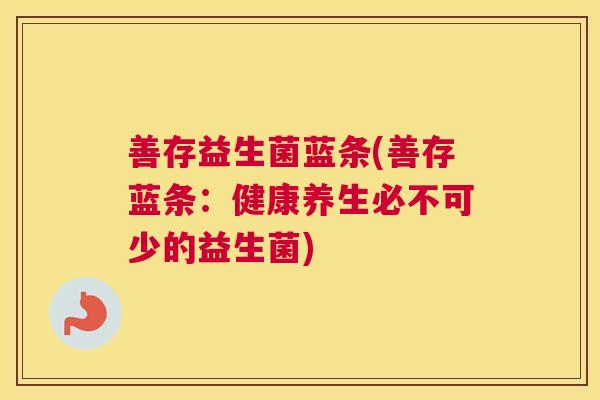 善存益生菌蓝条(善存蓝条：健康养生必不可少的益生菌)