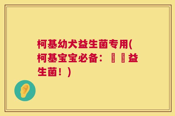 柯基幼犬益生菌专用(柯基宝宝必备：專屬益生菌！)