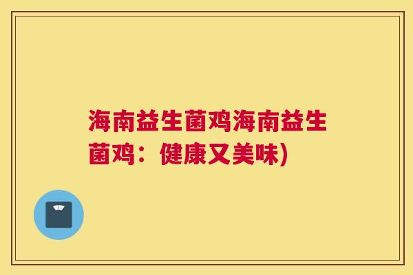 海南益生菌鸡海南益生菌鸡：健康又美味)