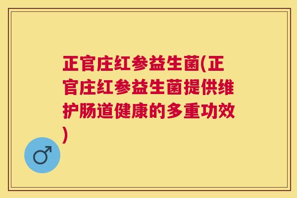正官庄红参益生菌(正官庄红参益生菌提供维护肠道健康的多重功效)