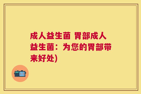 成人益生菌 胃部成人益生菌：为您的胃部带来好处)