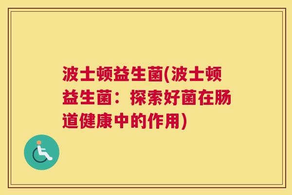 波士顿益生菌(波士顿益生菌：探索好菌在肠道健康中的作用)